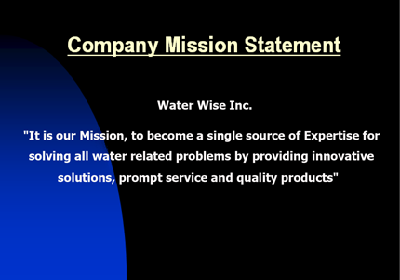 Water Wise Company Mission Statement: Water Wise Inc. It is our Mission, to become a single source of expertise for solving all water related problems by providing innovative solutions, promt service and quality products.